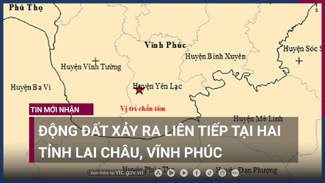 Động đất xảy ra liên tiếp tại hai tỉnh Lai Châu, Vĩnh Phúc - VTC Now